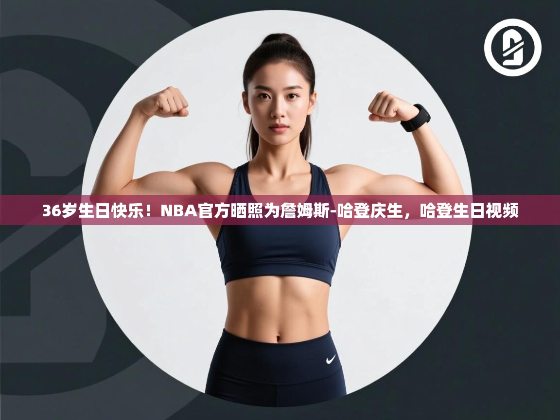 爱游戏体育在线登录-36岁生日快乐！NBA官方晒照为詹姆斯-哈登庆生，哈登生日视频  第4张