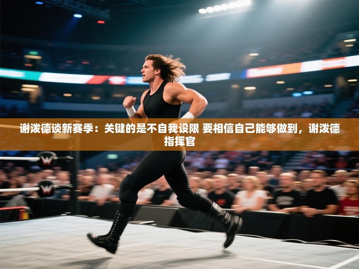 爱游戏娱乐app下载-谢泼德谈新赛季：关键的是不自我设限 要相信自己能够做到，谢泼德指挥官  第1张