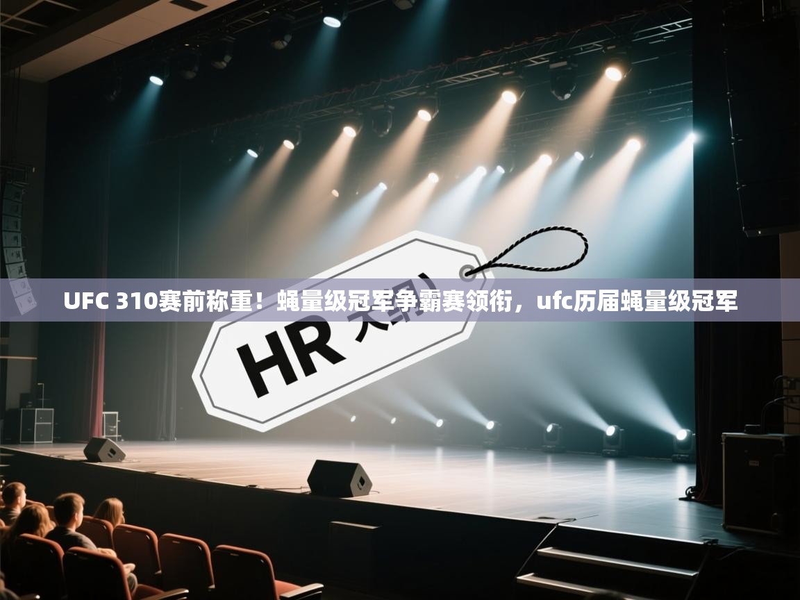 爱游戏娱乐赞助罗马02-UFC 310赛前称重!蝇量级冠军争霸赛领衔,ufc历届蝇量级冠军 第2张