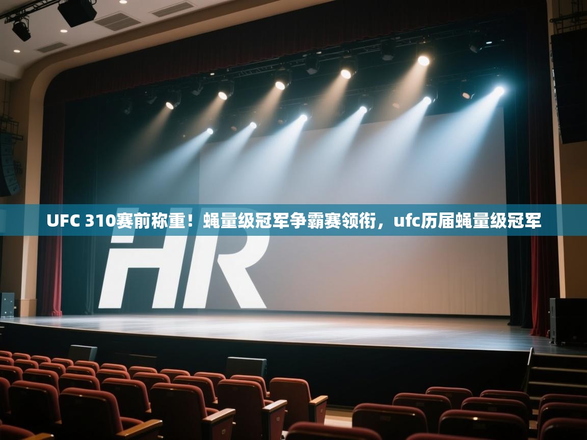 爱游戏娱乐赞助罗马02-UFC 310赛前称重!蝇量级冠军争霸赛领衔,ufc历届蝇量级冠军 第3张