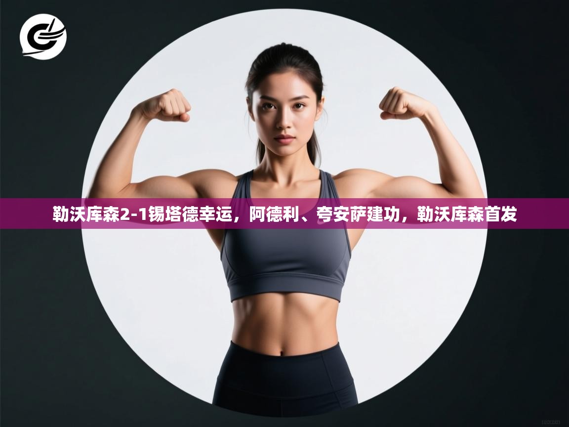 爱体育游戏网站-勒沃库森2-1锡塔德幸运,阿德利、夸安萨建功,勒沃库森首发 第2张