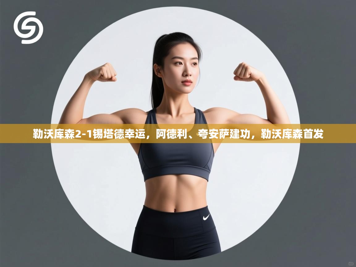 爱体育游戏网站-勒沃库森2-1锡塔德幸运,阿德利、夸安萨建功,勒沃库森首发 第4张