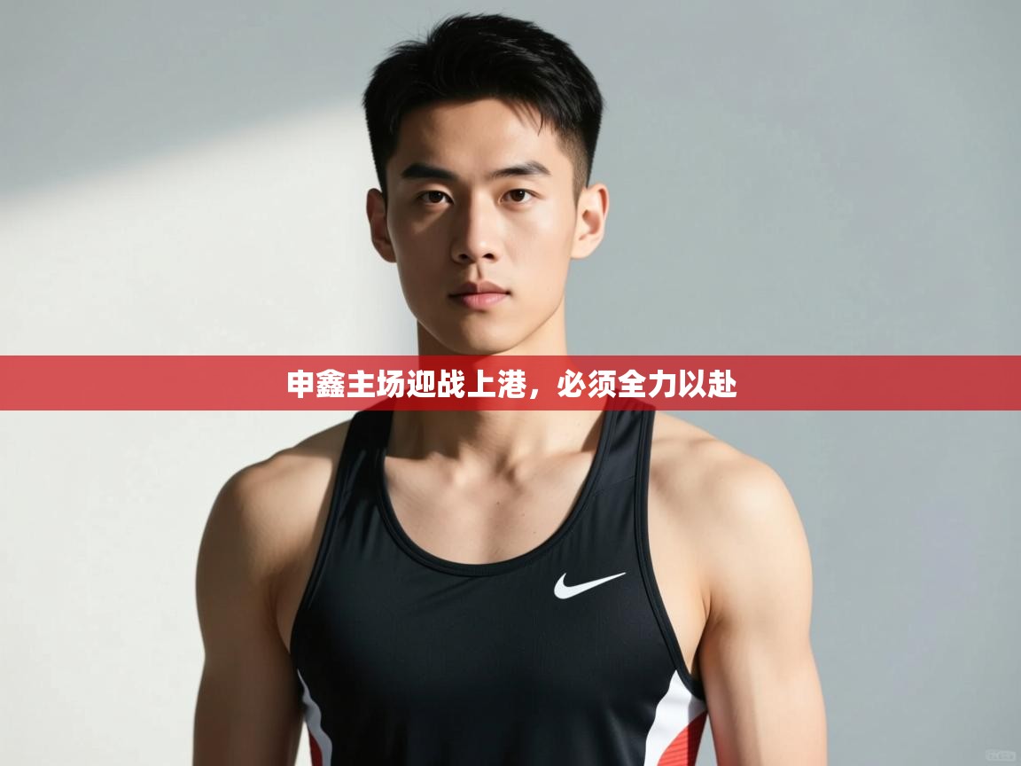 爱游戏体育娱乐赞助罗马-申鑫主场迎战上港,必须全力以赴 第2张