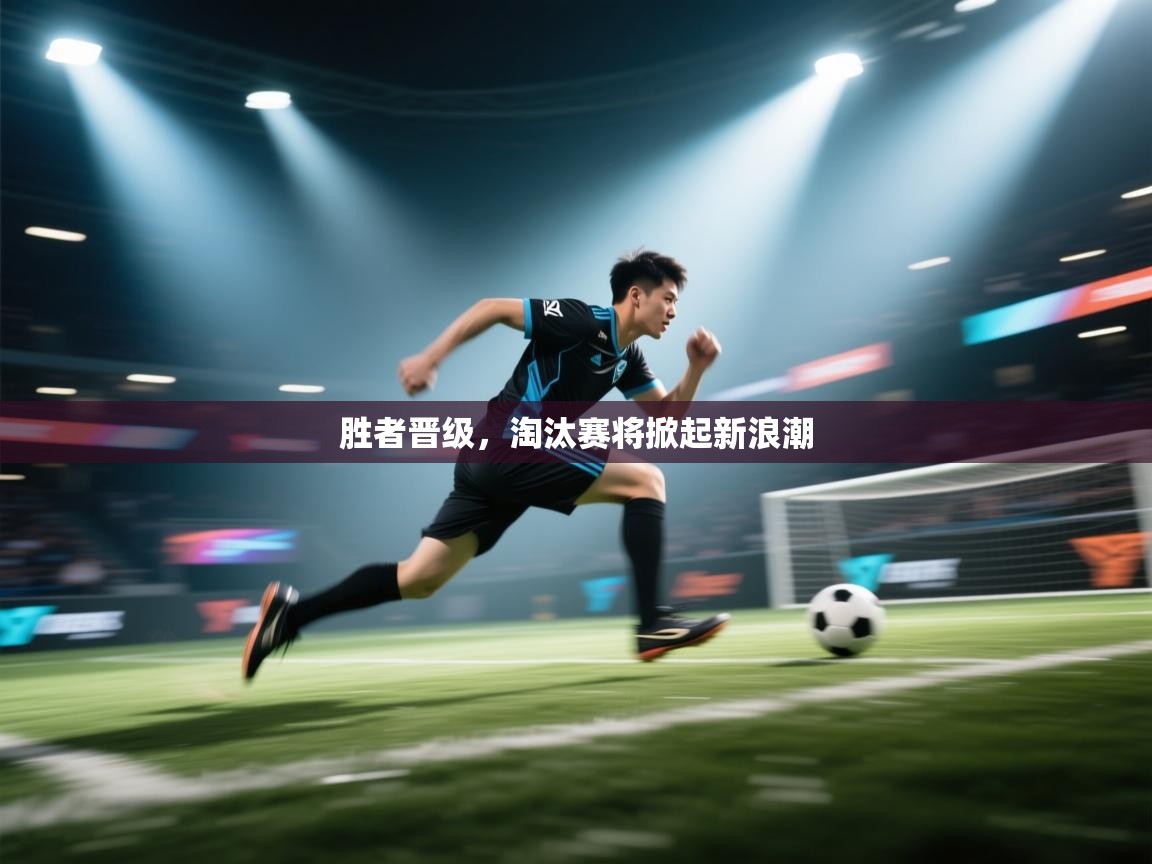 爱游戏娱乐app下载-胜者晋级，淘汰赛将掀起新浪潮  第4张