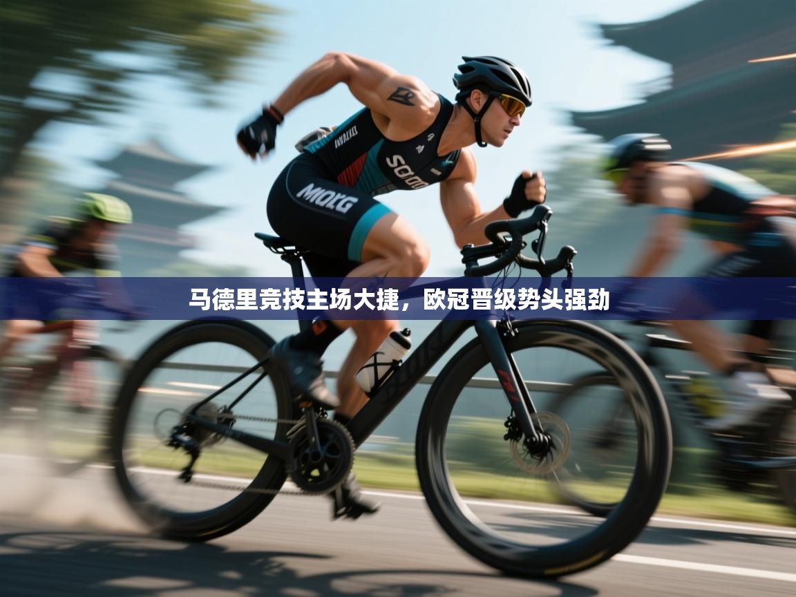 爱游戏体育-马德里竞技主场大捷,欧冠晋级势头强劲 第3张