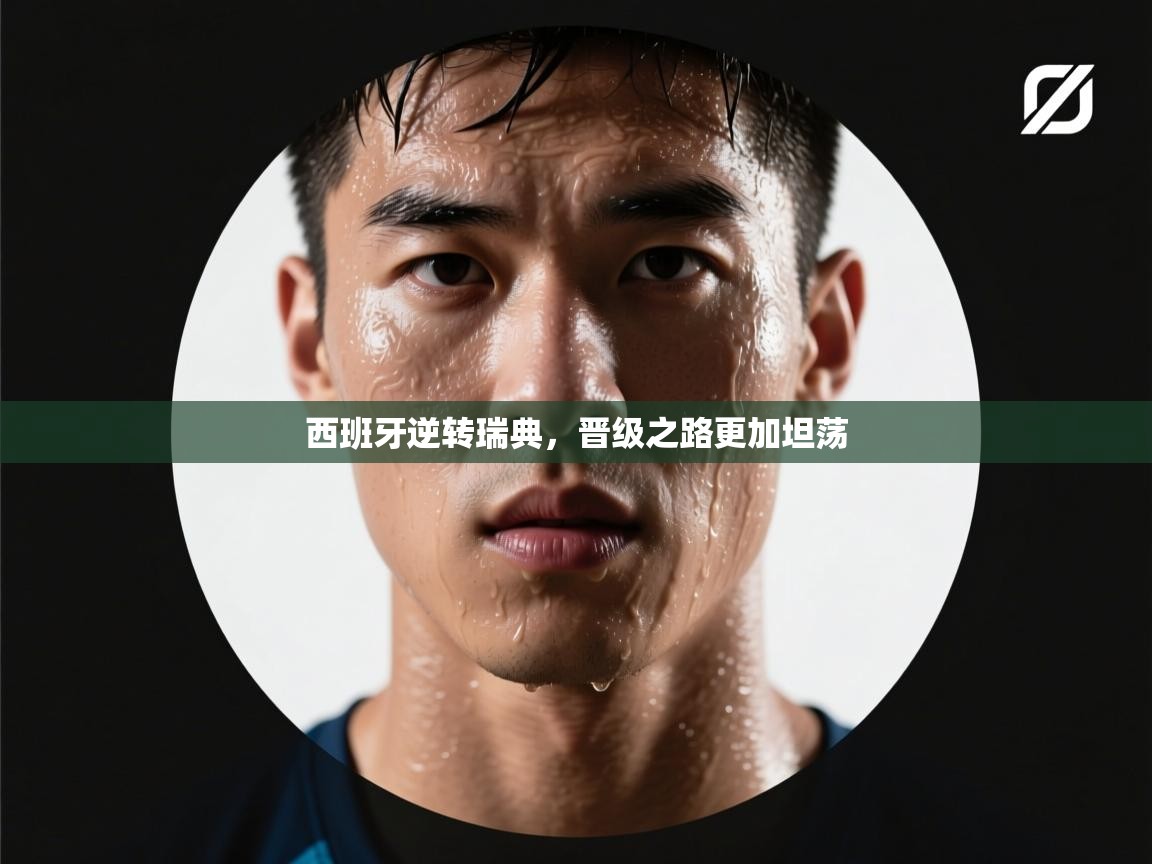 爱游戏体育全站入口-西班牙逆转瑞典，晋级之路更加坦荡  第3张