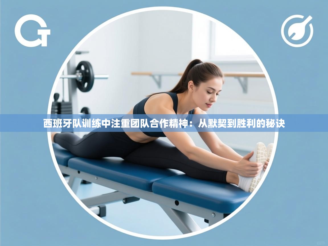 爱游戏真人体育娱乐-西班牙队训练中注重团队合作精神:从默契到胜利的秘诀 第2张